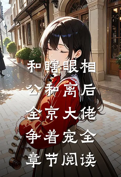 和瞎眼相公和离后，全京大佬争着宠全章节阅读