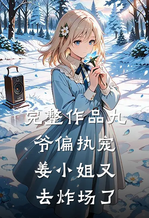 完整作品九爷偏执宠：姜小姐又去炸场了
