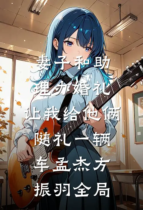 妻子和助理办婚礼，让我给他俩随礼一辆车孟杰方振羽全局