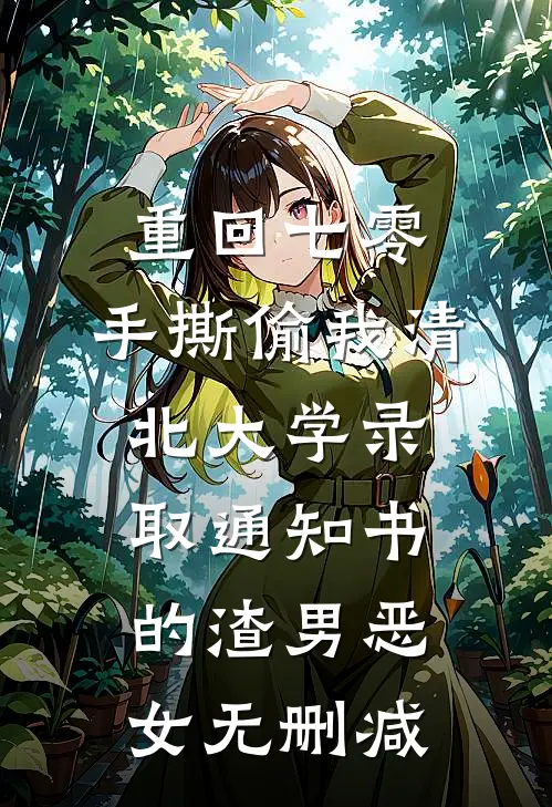 重回七零，手撕偷我清北大学录取通知书的渣男恶女无删减