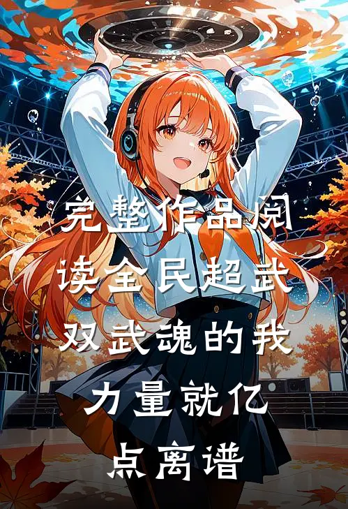 完整作品阅读全民超武：双武魂的我，力量就亿点离谱