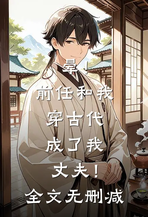 晕！前任和我穿古代，成了我丈夫！全文无删减