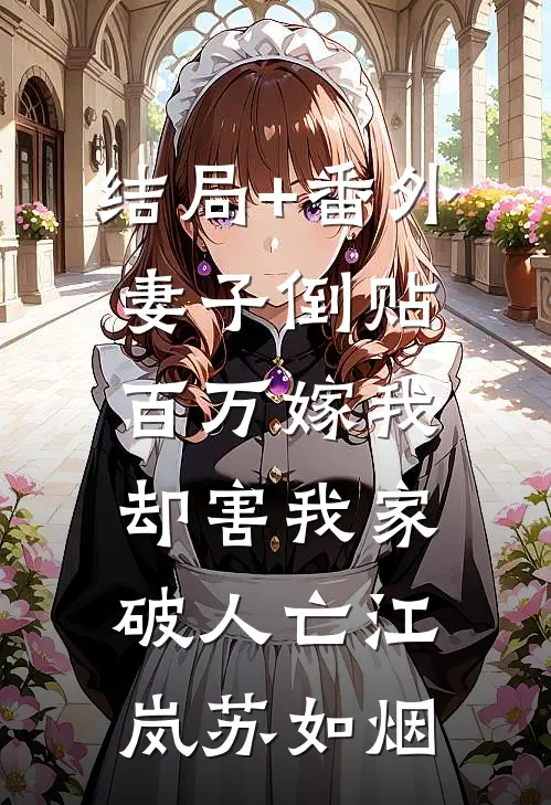 结局+番外妻子倒贴百万嫁我，却害我家破人亡江岚苏如烟