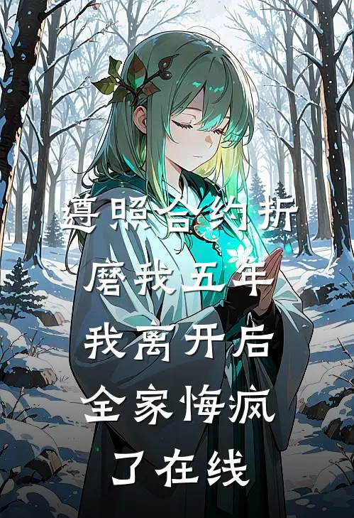 遵照合约折磨我五年，我离开后全家悔疯了在线