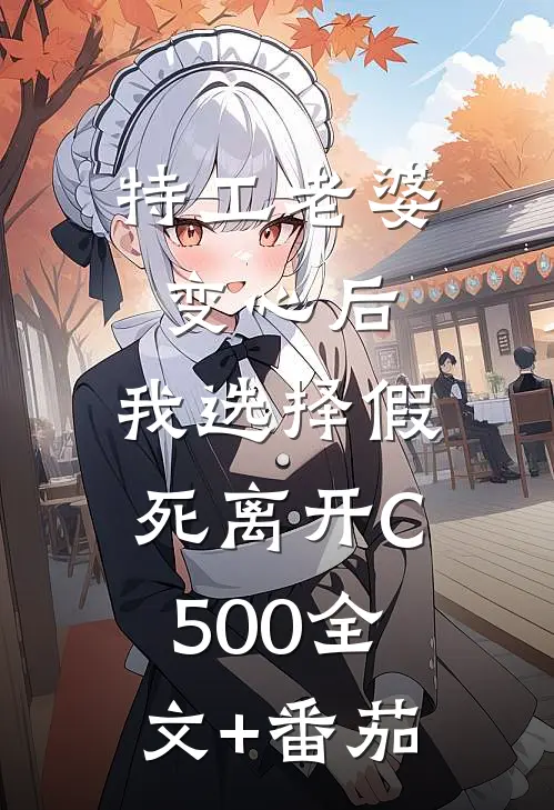 特工老婆变心后，我选择假死离开C500全文+番茄