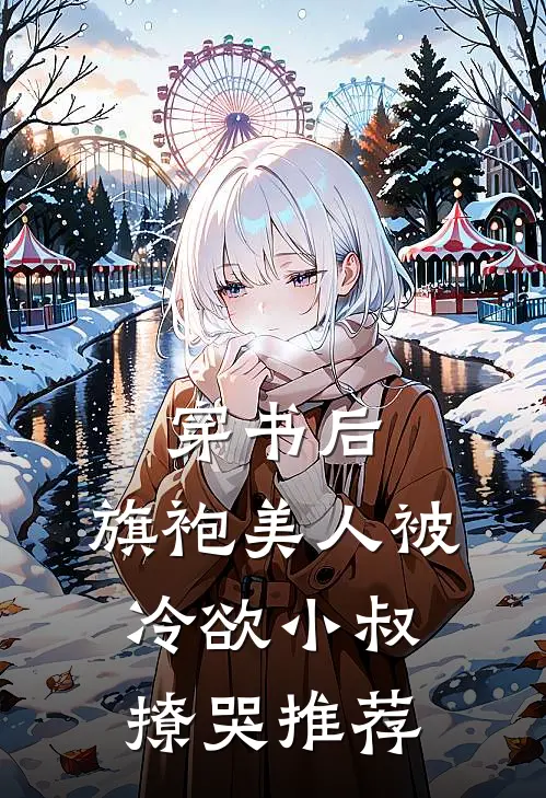 穿书后，旗袍美人被冷欲小叔撩哭推荐
