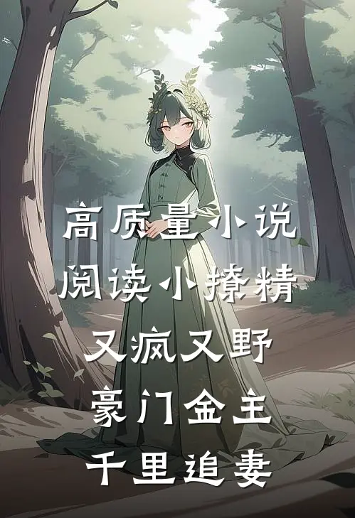 高质量小说阅读小撩精又疯又野，豪门金主千里追妻