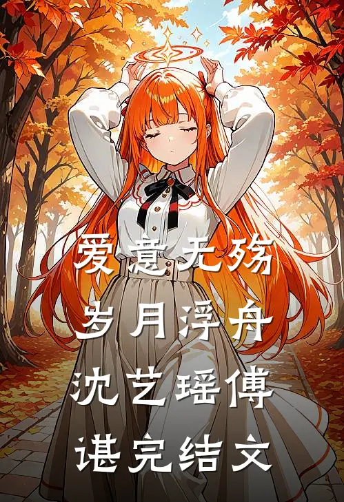 爱意无殇，岁月浮舟沈艺瑶傅谌完结文