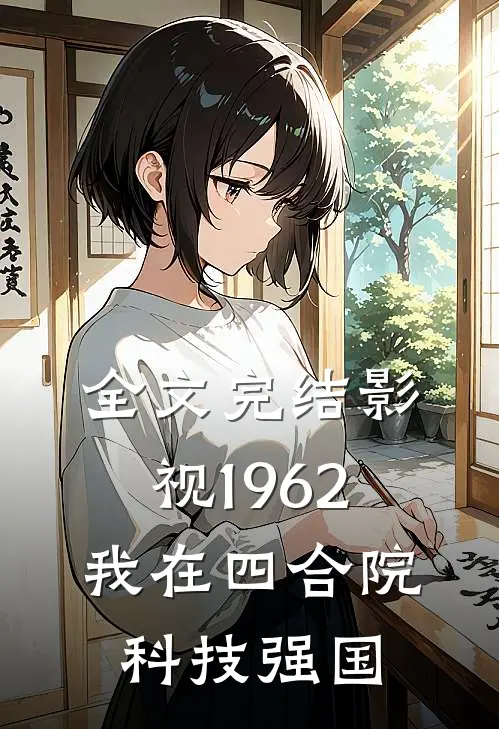 全文完结影视1962：我在四合院科技强国