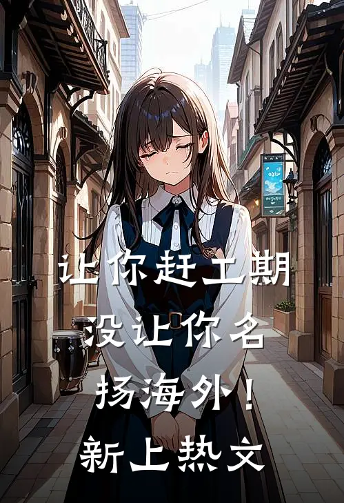 让你赶工期，没让你名扬海外！新上热文