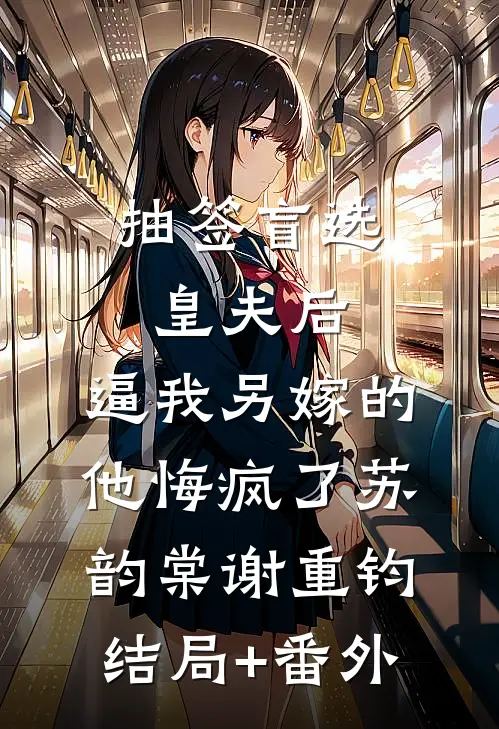 抽签盲选皇夫后，逼我另嫁的他悔疯了苏韵棠谢重钧结局+番外