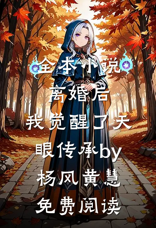 全本小说离婚后，我觉醒了天眼传承by杨风黄慧免费阅读
