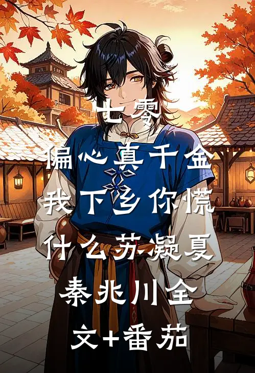 七零：偏心真千金，我下乡你慌什么苏凝夏秦兆川全文+番茄