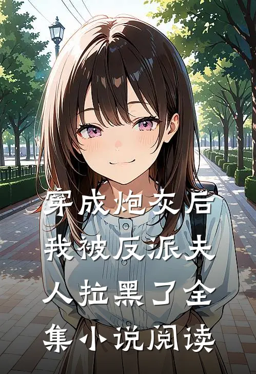 穿成炮灰后，我被反派夫人拉黑了全集小说阅读