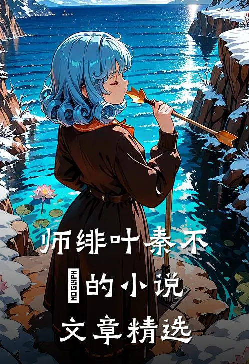 师绯叶秦不俍的小说文章精选