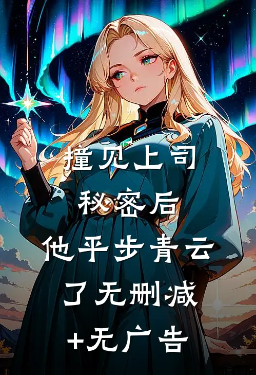 撞见上司秘密后，他平步青云了无删减+无广告