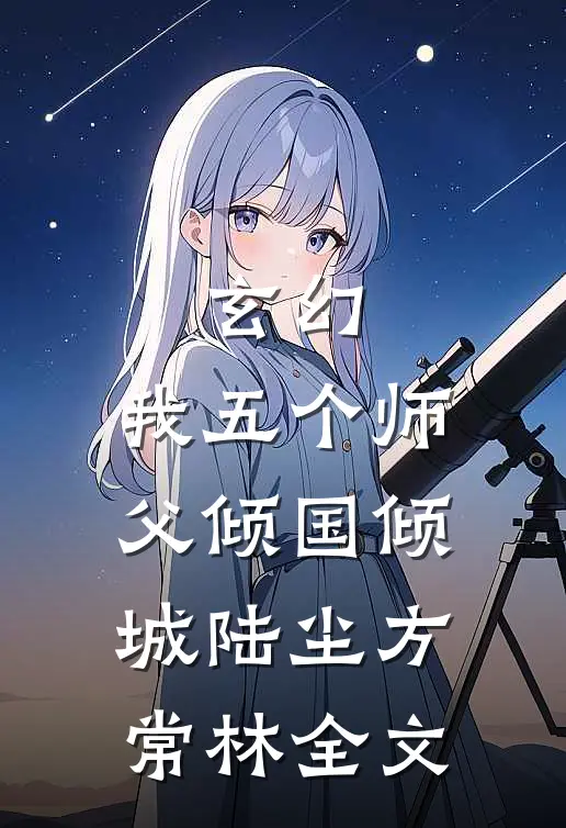 玄幻：我五个师父倾国倾城陆尘方常林全文