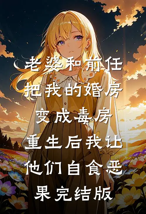 老婆和前任把我的婚房变成毒房，重生后我让他们自食恶果完结版