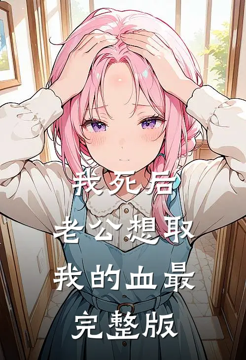 我死后，老公想取我的血最完整版