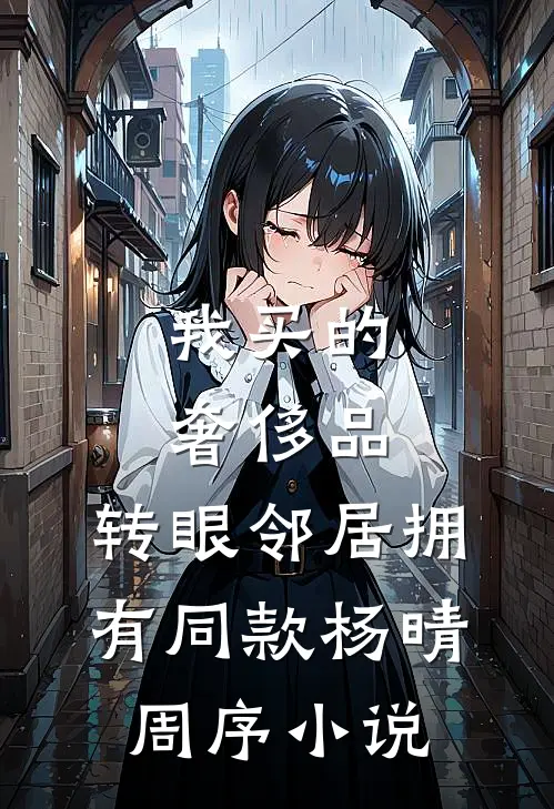 我买的奢侈品，转眼邻居拥有同款杨晴周序小说