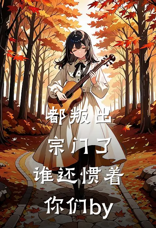 都叛出宗门了，谁还惯着你们by