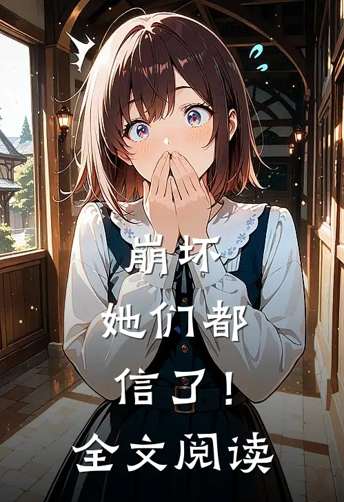 崩坏：她们都信了！全文阅读