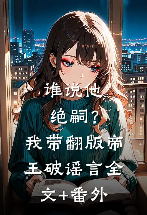 谁说他绝嗣？我带翻版帝王破谣言全文+番外