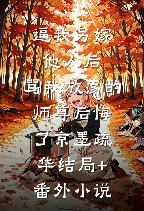 逼我另嫁他人后，骂我放荡的师尊后悔了京墨疏华结局+番外小说
