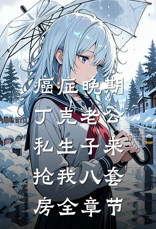癌症晚期，丁克老公私生子来抢我八套房全章节