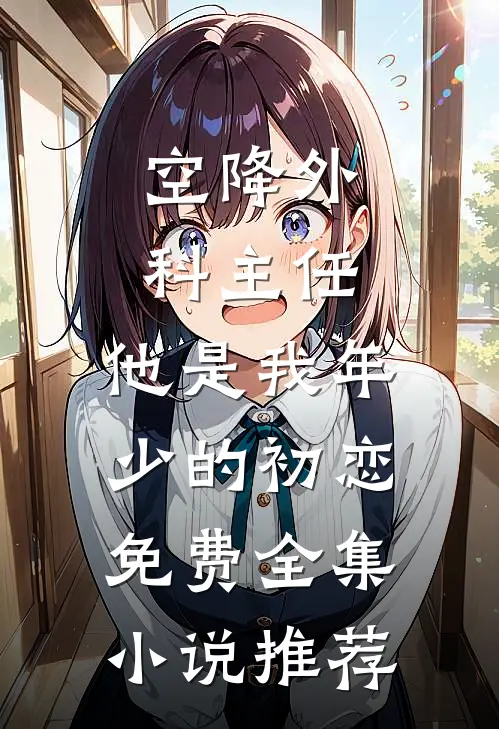 空降外科主任,他是我年少的初恋免费全集小说推荐