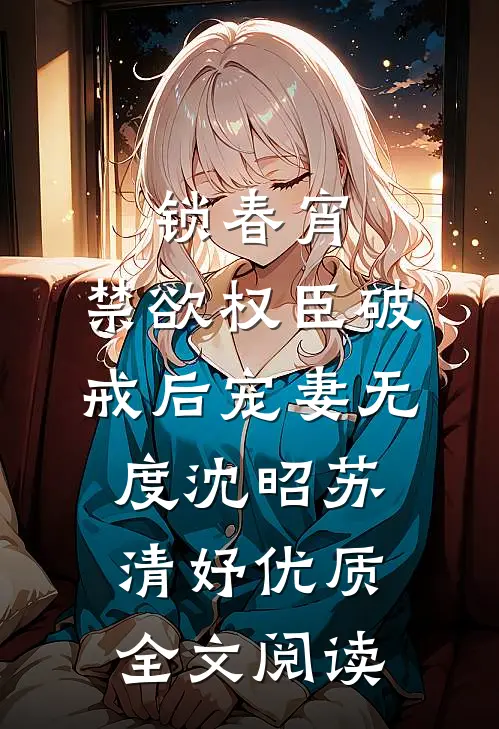 锁春宵：禁欲权臣破戒后宠妻无度沈昭苏清妤优质全文阅读