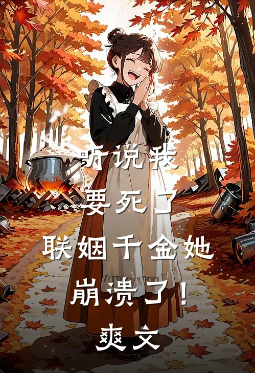 听说我要死了，联姻千金她崩溃了！爽文