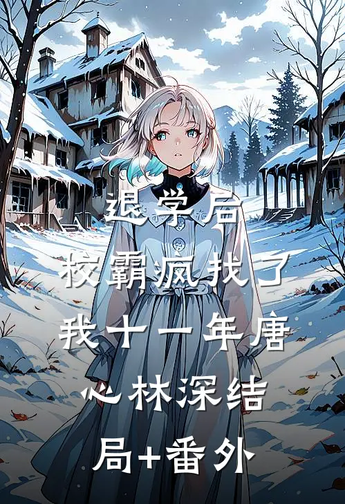退学后，校霸疯找了我十一年唐心林深结局+番外