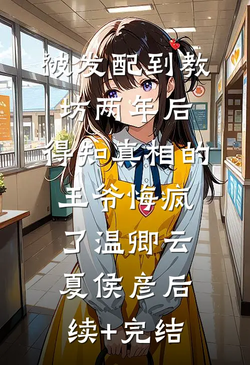 被发配到教坊两年后，得知真相的王爷悔疯了温卿云夏侯彦后续+完结