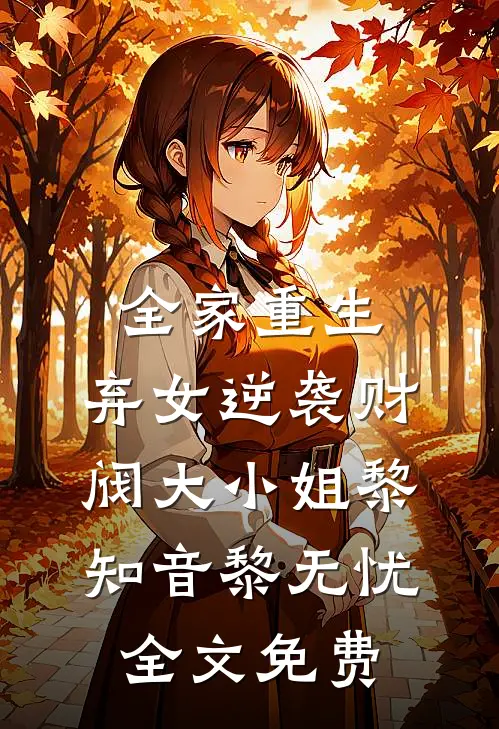 全家重生：弃女逆袭财阀大小姐黎知音黎无忧全文免费