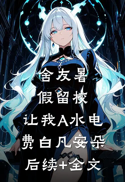 舍友暑假留校，让我A水电费白凡安朵后续+全文