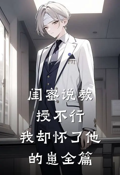 闺蜜说教授不行，我却怀了他的崽全篇