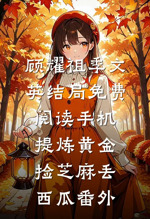 顾耀祖季文英结局免费阅读手机提炼黄金，捡芝麻丢西瓜番外