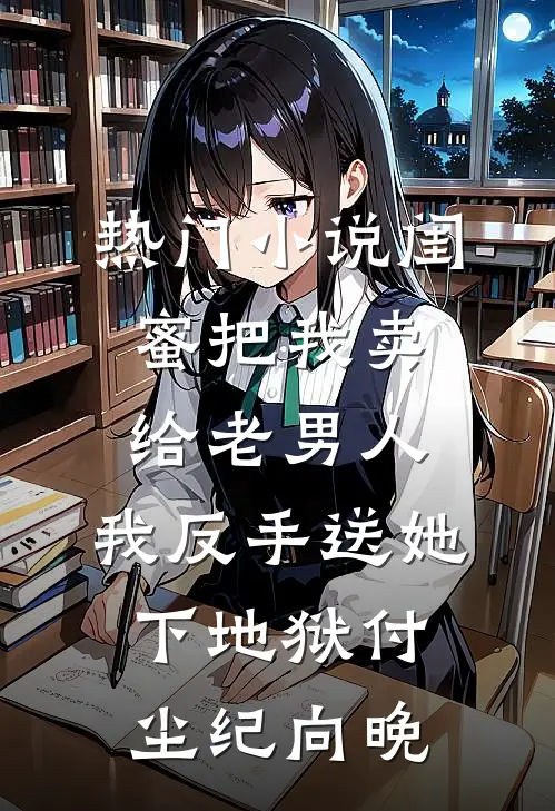 热门小说闺蜜把我卖给老男人，我反手送她下地狱付尘纪向晚