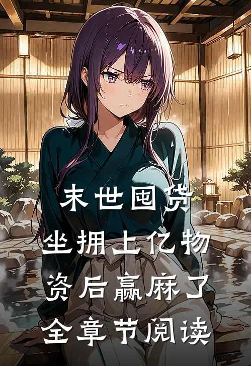末世囤货：坐拥上亿物资后赢麻了全章节阅读