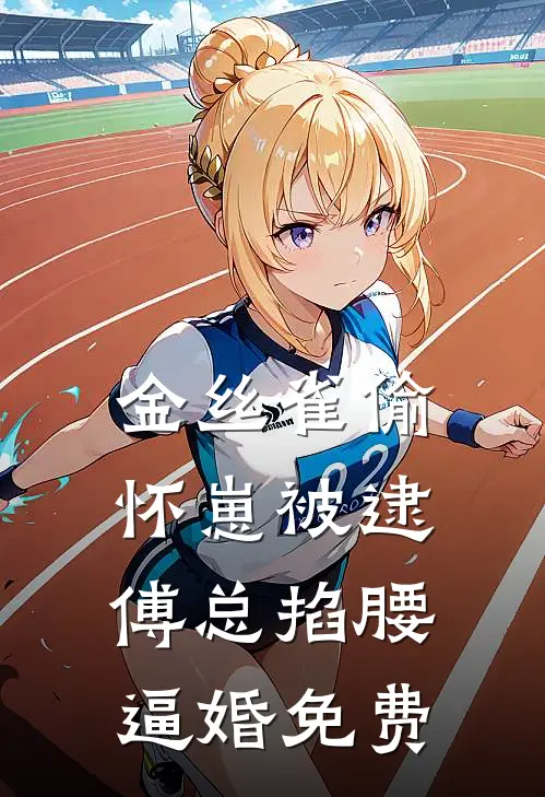 金丝雀偷怀崽被逮，傅总掐腰逼婚免费