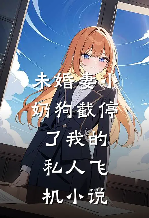 未婚妻小奶狗截停了我的私人飞机小说