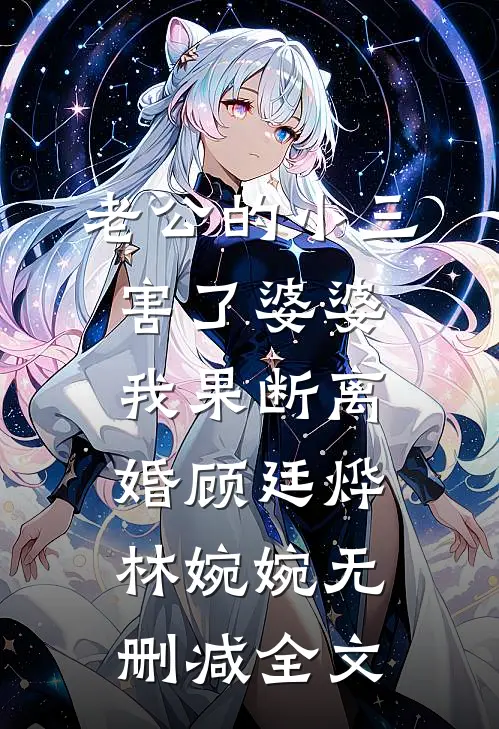 老公的小三害了婆婆，我果断离婚顾廷烨林婉婉无删减全文