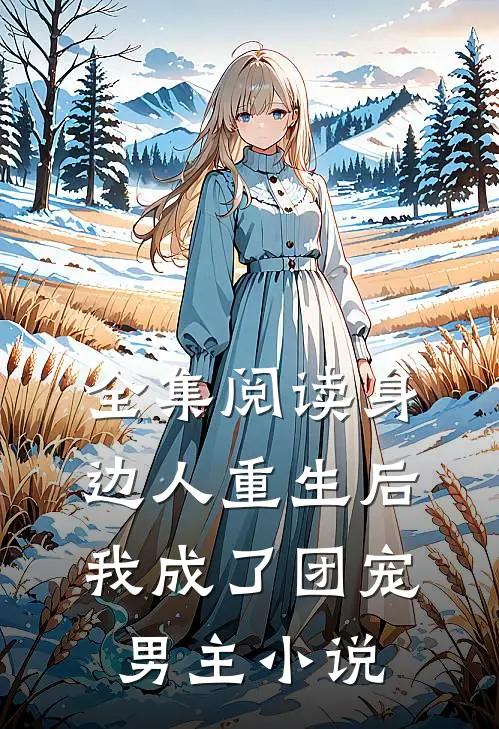全集阅读身边人重生后我成了团宠男主小说