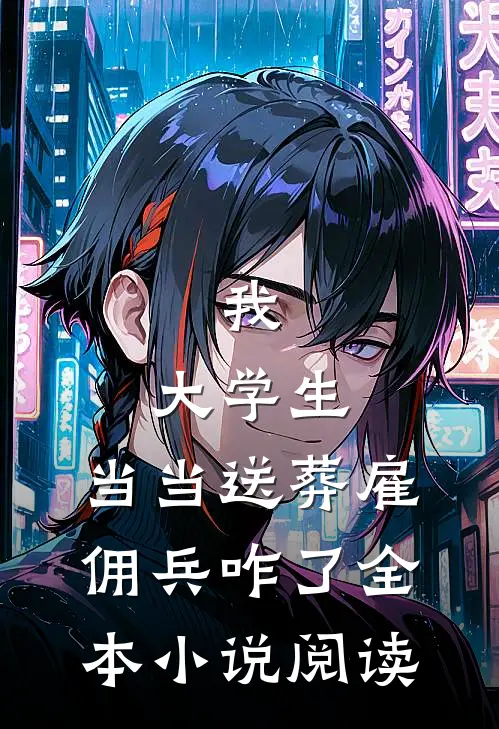 我，大学生，当当送葬雇佣兵咋了全本小说阅读