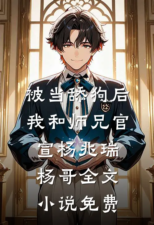 被当舔狗后，我和师兄官宣杨兆瑞杨哥全文小说免费