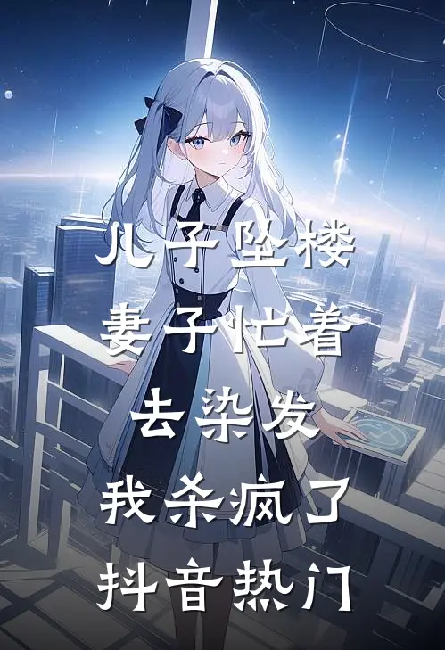 儿子坠楼妻子忙着去染发，我杀疯了抖音热门