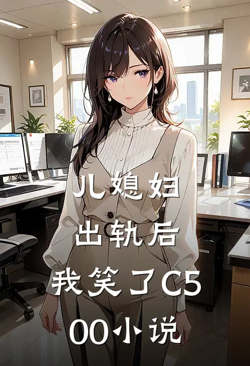 儿媳妇出轨后，我笑了C500小说