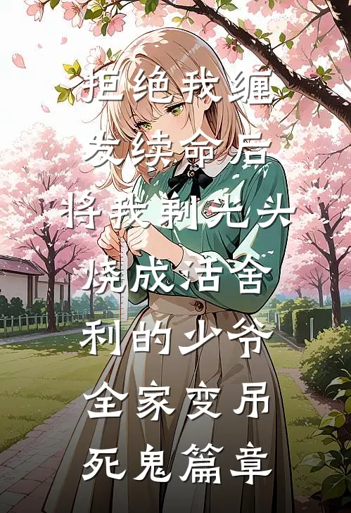 拒绝我缠发续命后，将我剃光头烧成活舍利的少爷全家变吊死鬼篇章