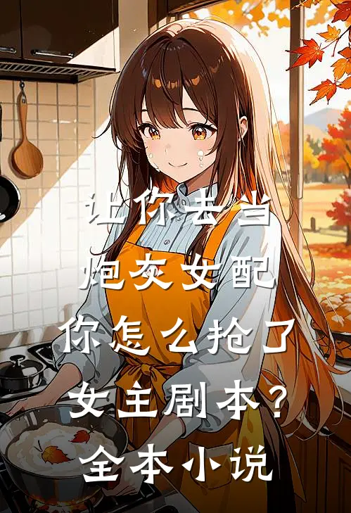 让你去当炮灰女配，你怎么抢了女主剧本？全本小说